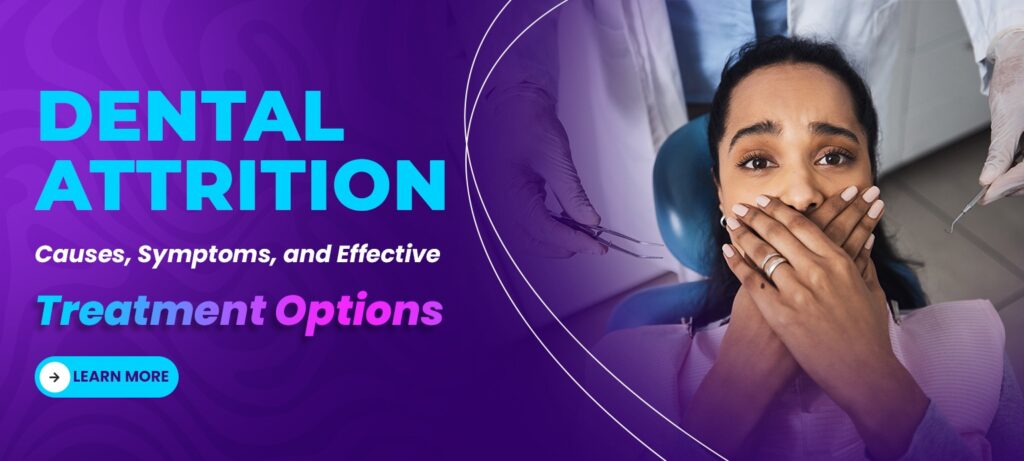 Dental Attrition Causes, Symptoms, and Effective Treatment Options