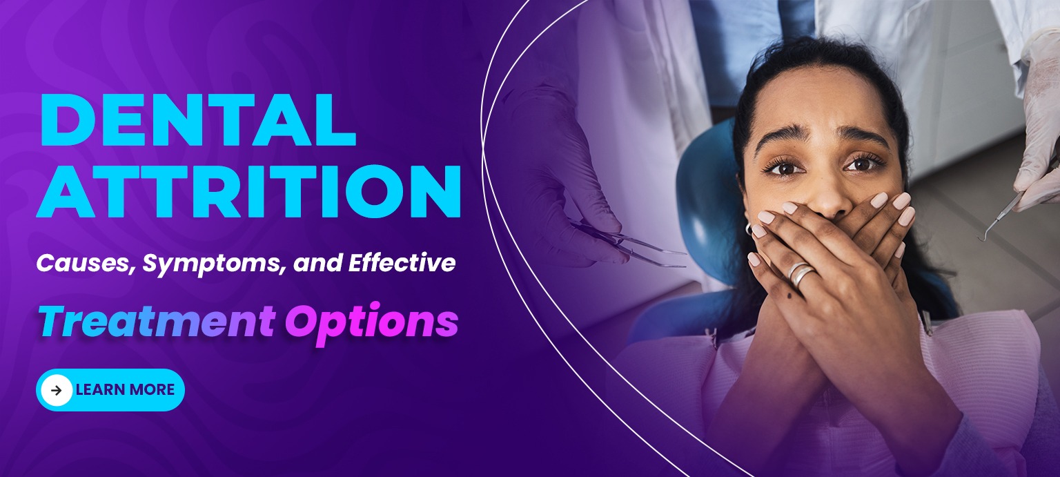 Dental Attrition Causes, Symptoms, and Effective Treatment Options
