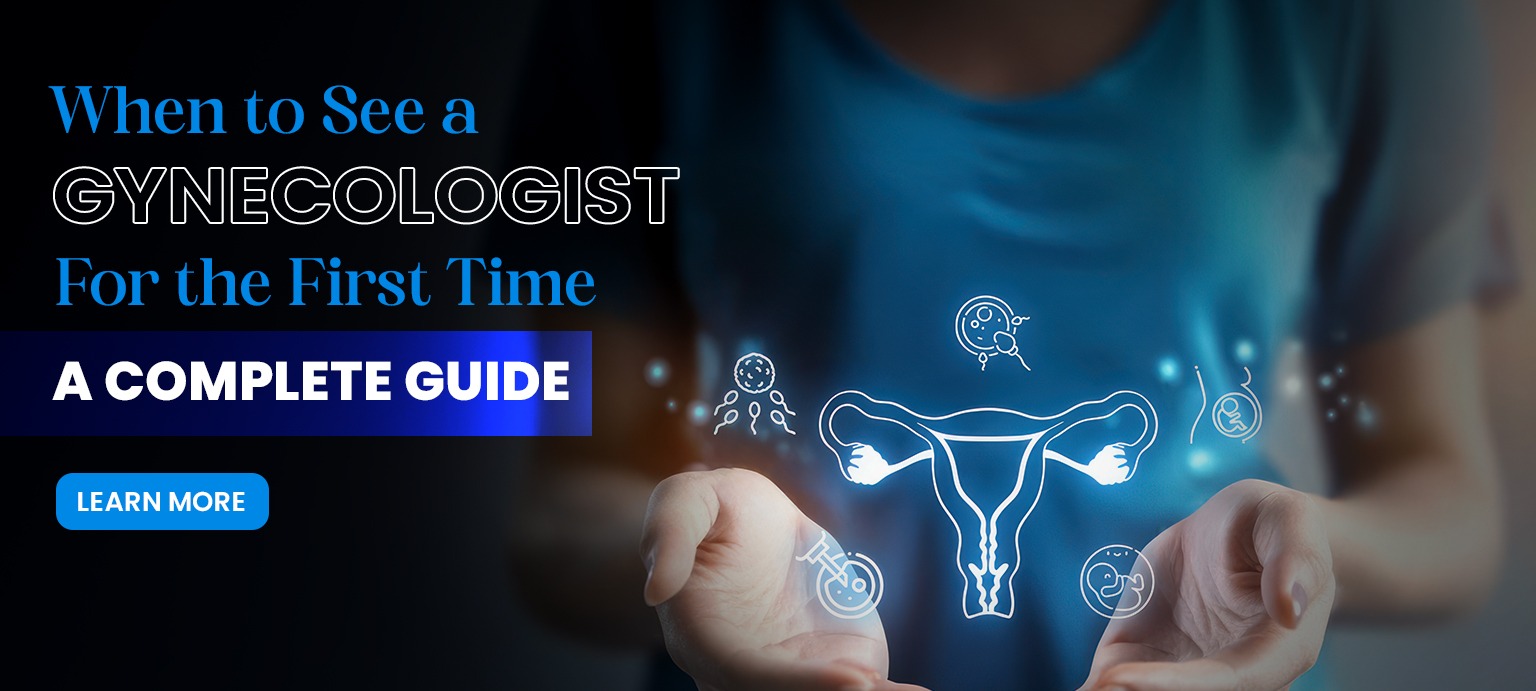 When to See a Gynecologist for the First Time A Complete Guide